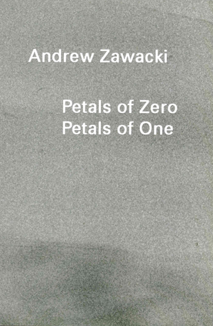 Petals of Zero Petals of One by Andrew Zawacki