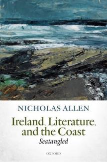 Image: Book cover for Ireland, Literature, and the Coast: Seatangled by Nicholas Allen. Cover image is an abstract painting entitled Horizon still II by Donald Teskey which depicts waves crashing on a rocky shore 