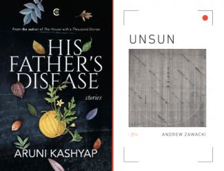 His Father's Disease by Aruni Kashyap and Unsun by Andrew Zawacki