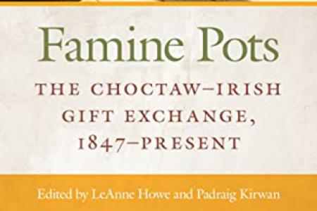 Famine Pots: The Choctaw Irish Gift Exchange 1847-present by LeAnne Howe and Padraig Kirwan